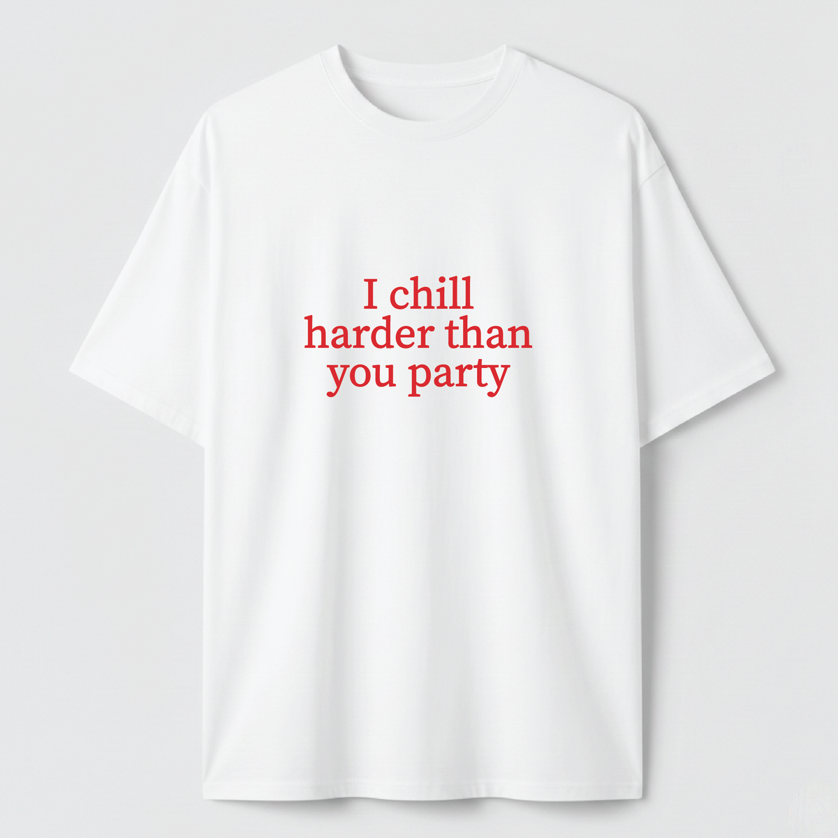 I Chill Harder Than You Party - TEE