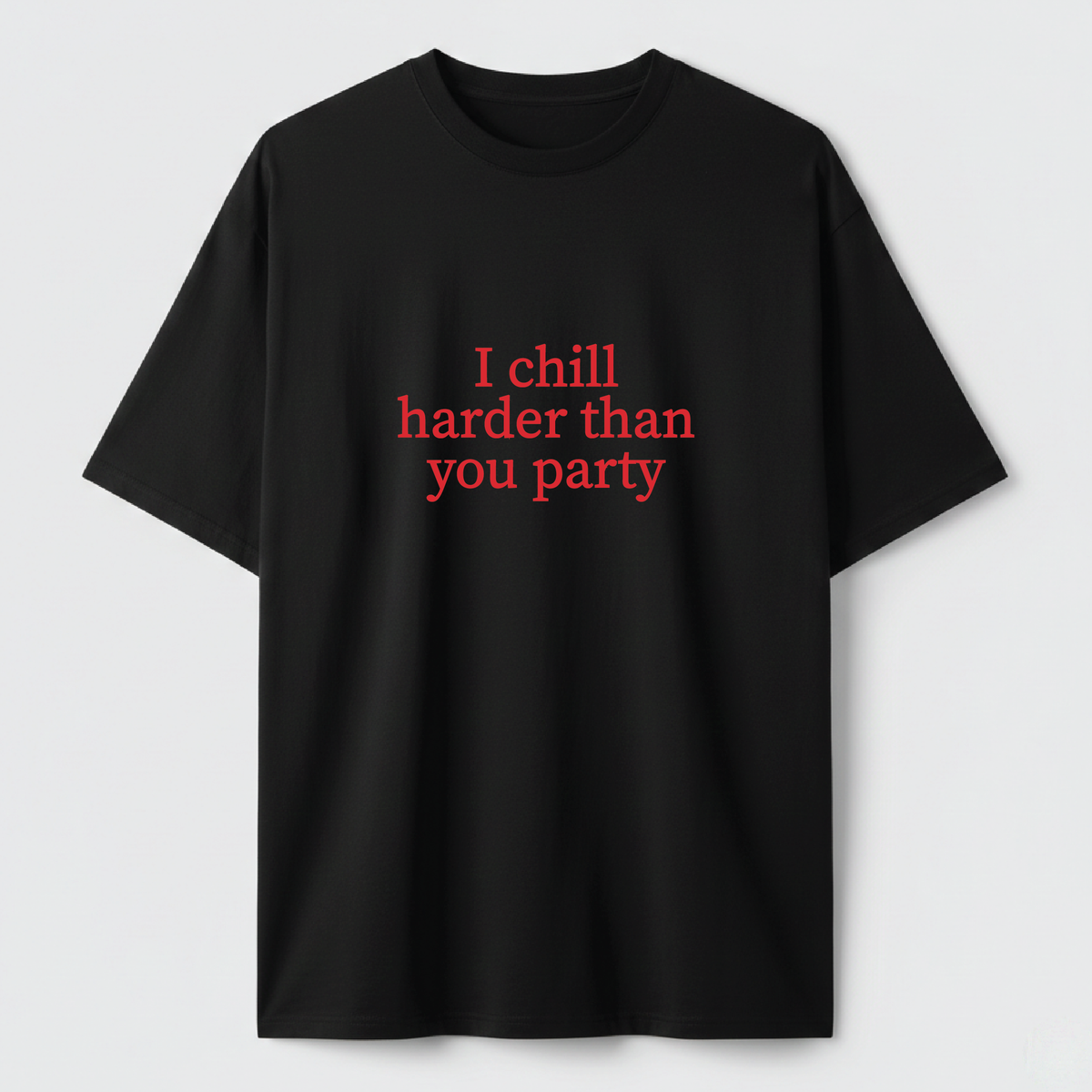 I Chill Harder Than You Party - TEE
